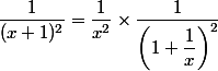 \dfrac 1 {(x + 1)^2} = \dfrac 1 {x^2} \times \dfrac 1 {\left(1 + \dfrac 1 x \right)^2}